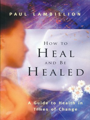 cover image of How to Heal and Be Healed--A Guide to Health in Times of Change